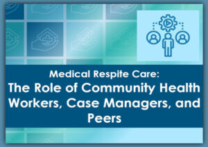 Medical Respite course about The roles of CHW, Case Managers and Peers