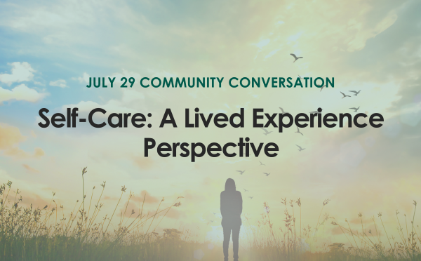 July 27 Community Conversation: Self Care: A Lived Experience Perspective