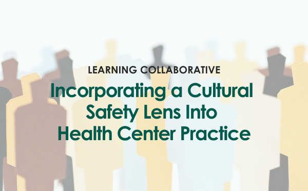 Learning Collaborative: Incorporating a Cultural Safety Lens into Health Center Practice