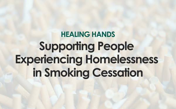 Healing Hands: Supporting People Experiencing Homelessness in Smoking Cessation