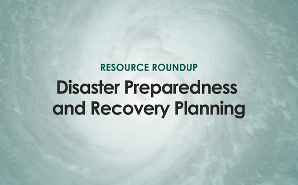 Resource Roundup: Disaster Preparedness and Recovery Planning